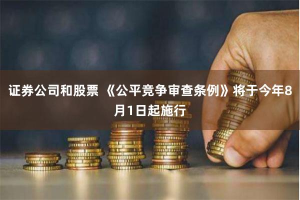 证券公司和股票 《公平竞争审查条例》将于今年8月1日起施行