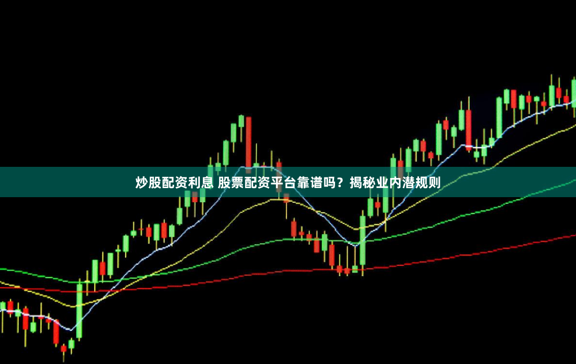 炒股配资利息 股票配资平台靠谱吗？揭秘业内潜规则